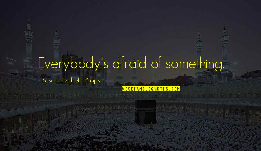 Laner Muchin Quotes By Susan Elizabeth Phillips: Everybody's afraid of something.