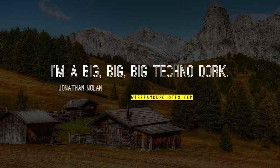 Laneriss2 Quotes By Jonathan Nolan: I'm a big, big, big techno dork. Laneriss2 Quotes By Jonathan Nolan: I'm a big, big, big techno dork.