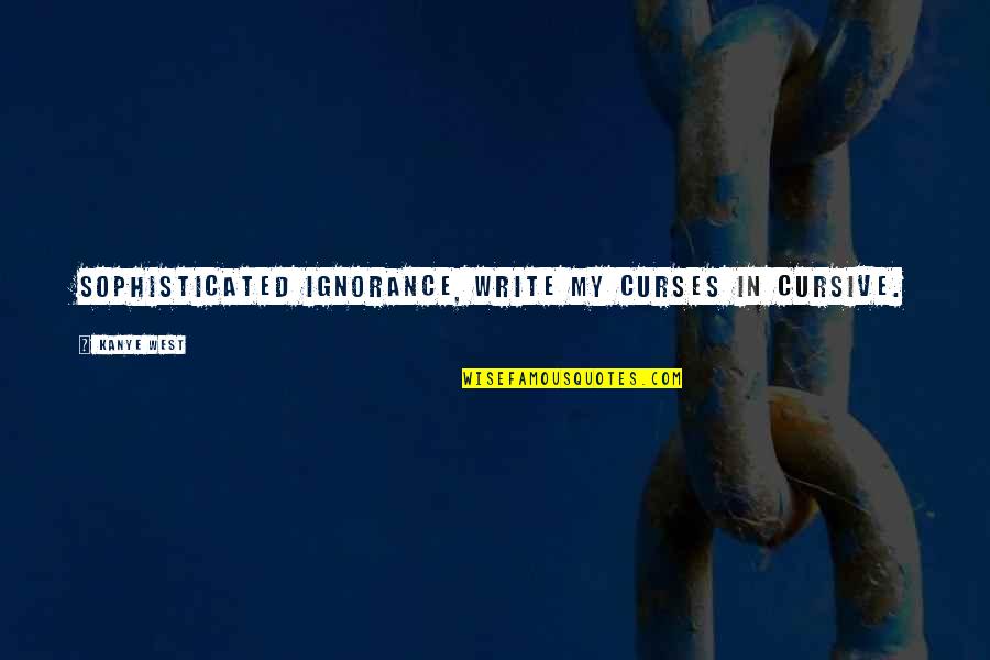 Laneriss2 Quotes By Kanye West: Sophisticated ignorance, write my curses in cursive. Laneriss2 Quotes By Kanye West: Sophisticated ignorance, write my curses in cursive.