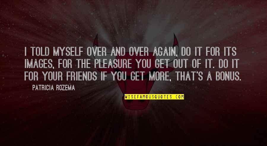 Laneriss2 Quotes By Patricia Rozema: I told myself over and over again, do Laneriss2 Quotes By Patricia Rozema: I told myself over and over again, do