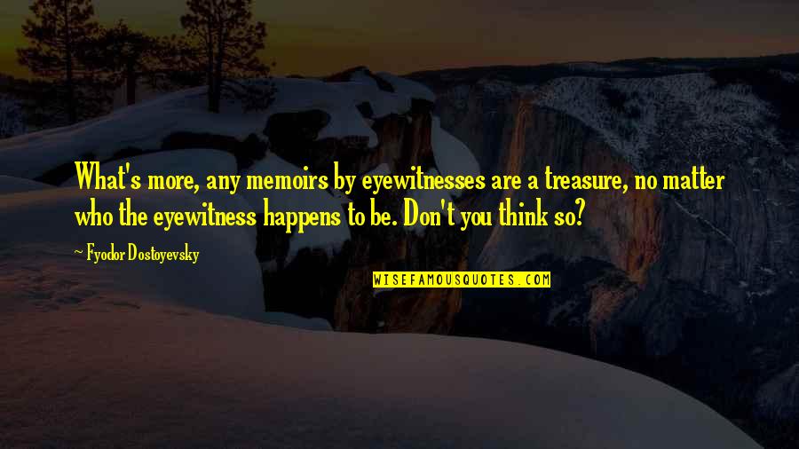 Laners Quotes By Fyodor Dostoyevsky: What's more, any memoirs by eyewitnesses are a