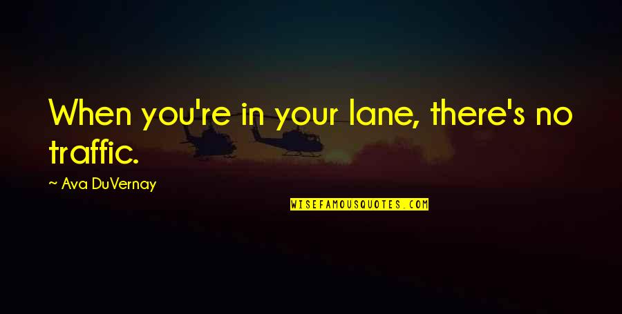 Lanes Quotes By Ava DuVernay: When you're in your lane, there's no traffic.