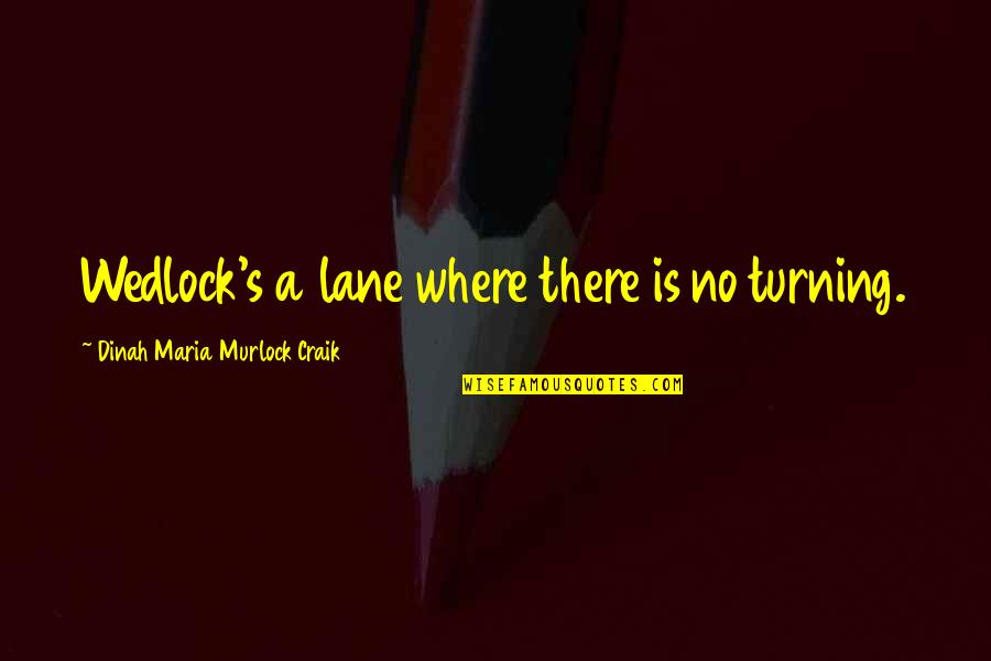Lanes Quotes By Dinah Maria Murlock Craik: Wedlock's a lane where there is no turning.