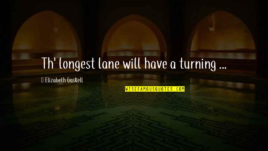 Lanes Quotes By Elizabeth Gaskell: Th' longest lane will have a turning ...