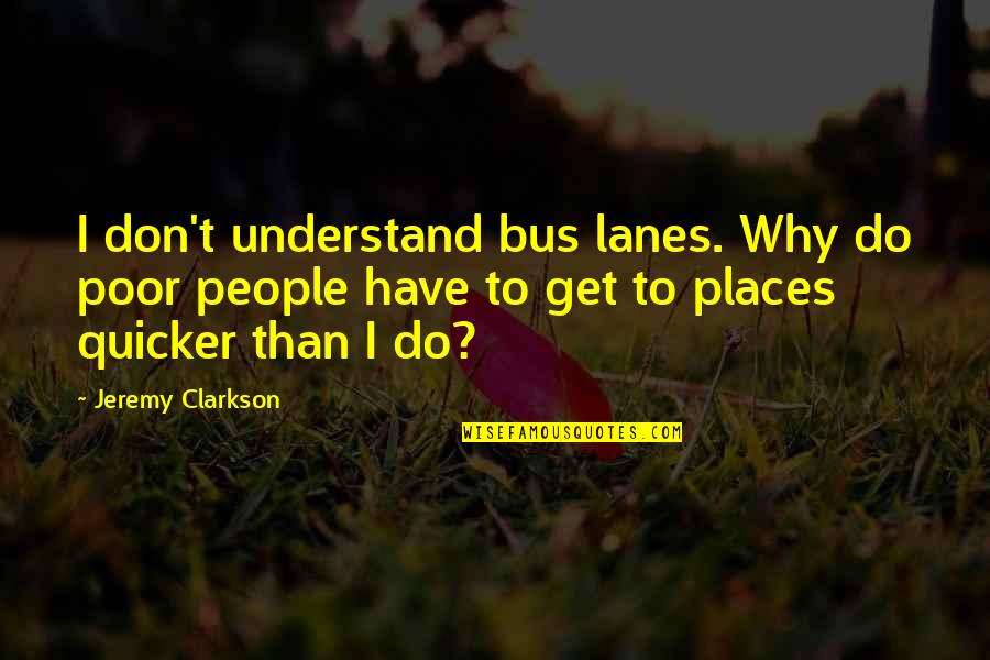 Lanes Quotes By Jeremy Clarkson: I don't understand bus lanes. Why do poor