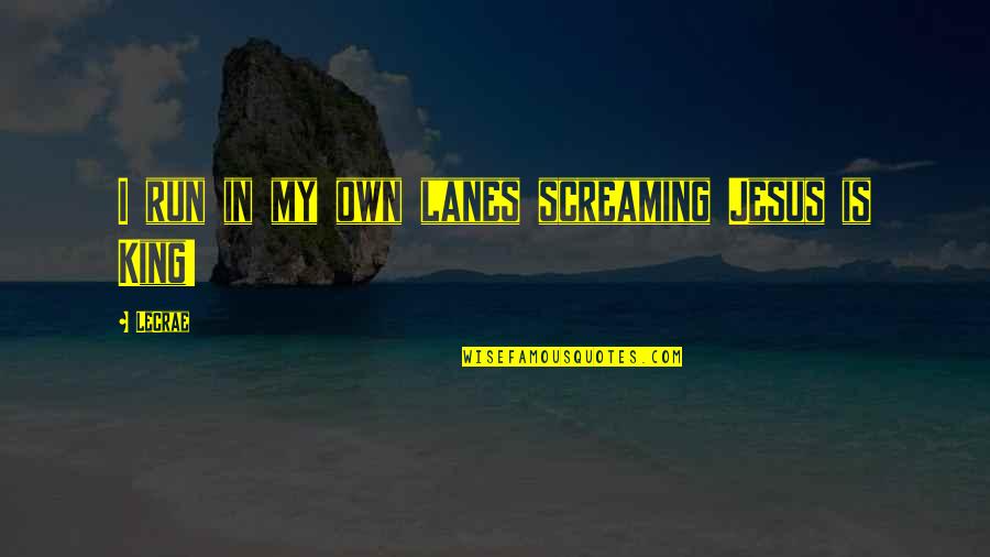 Lanes Quotes By LeCrae: I run in my own lanes screaming Jesus
