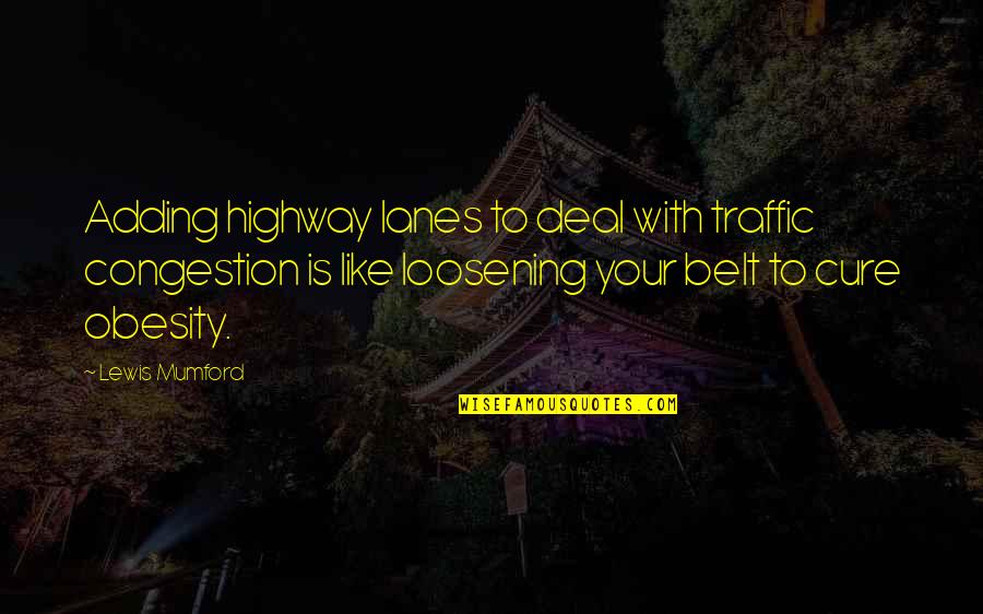 Lanes Quotes By Lewis Mumford: Adding highway lanes to deal with traffic congestion Lanes Quotes By Lewis Mumford: Adding highway lanes to deal with traffic congestion