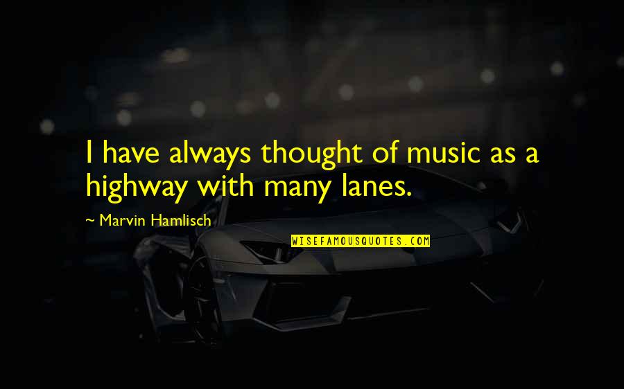 Lanes Quotes By Marvin Hamlisch: I have always thought of music as a