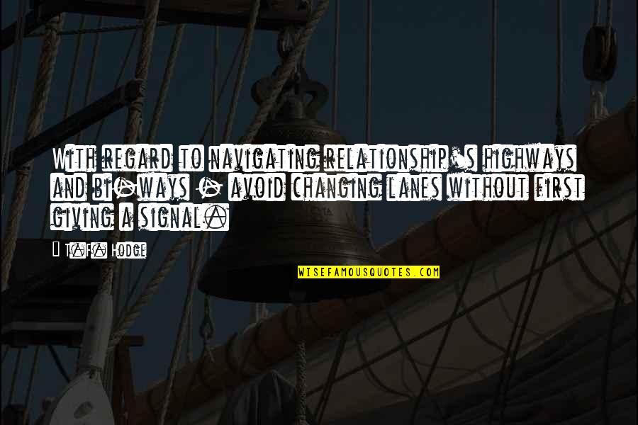 Lanes Quotes By T.F. Hodge: With regard to navigating relationship's highways and bi-ways Lanes Quotes By T.F. Hodge: With regard to navigating relationship's highways and bi-ways