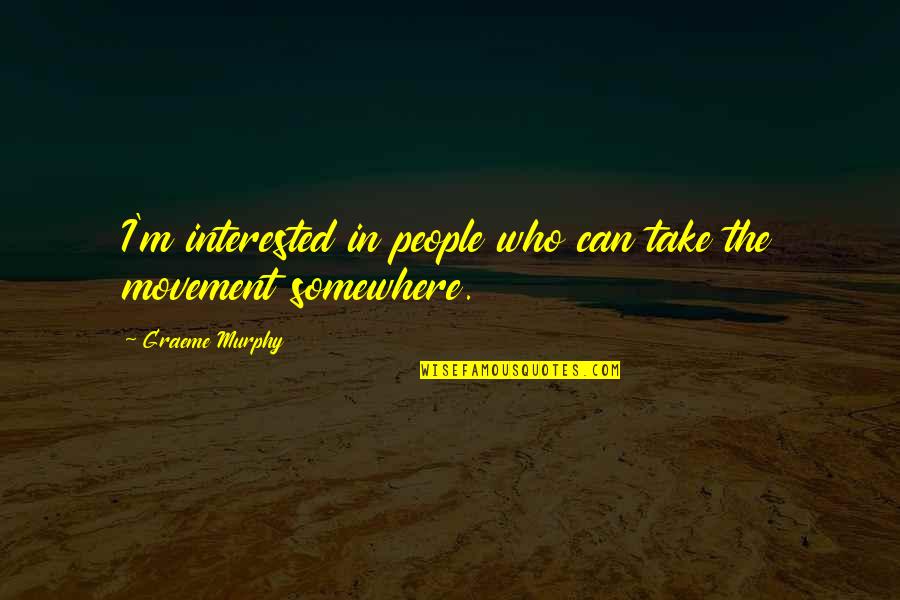 Lanetta Carr Quotes By Graeme Murphy: I'm interested in people who can take the