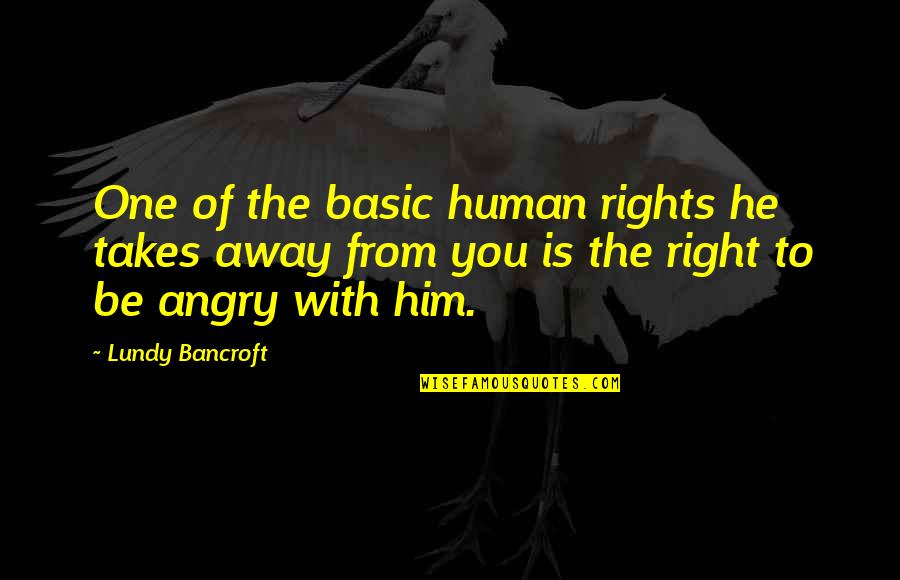 Lanetta Carr Quotes By Lundy Bancroft: One of the basic human rights he takes