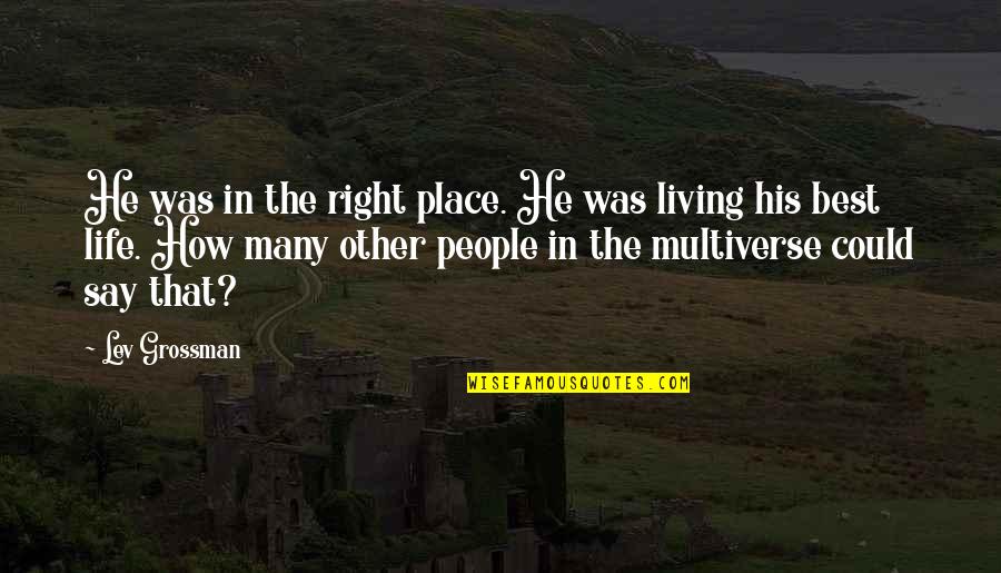 Lanetta Kimmons Quotes By Lev Grossman: He was in the right place. He was Lanetta Kimmons Quotes By Lev Grossman: He was in the right place. He was