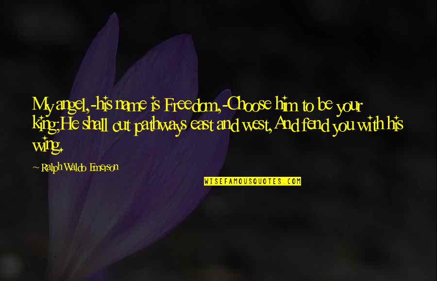 Lanetta Kimmons Quotes By Ralph Waldo Emerson: My angel,-his name is Freedom,-Choose him to be Lanetta Kimmons Quotes By Ralph Waldo Emerson: My angel,-his name is Freedom,-Choose him to be
