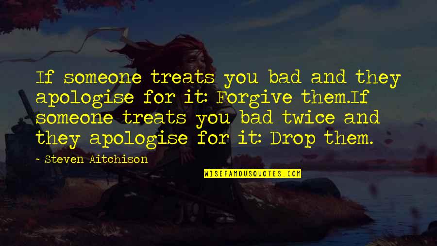 Lanette Smith Quotes By Steven Aitchison: If someone treats you bad and they apologise Lanette Smith Quotes By Steven Aitchison: If someone treats you bad and they apologise