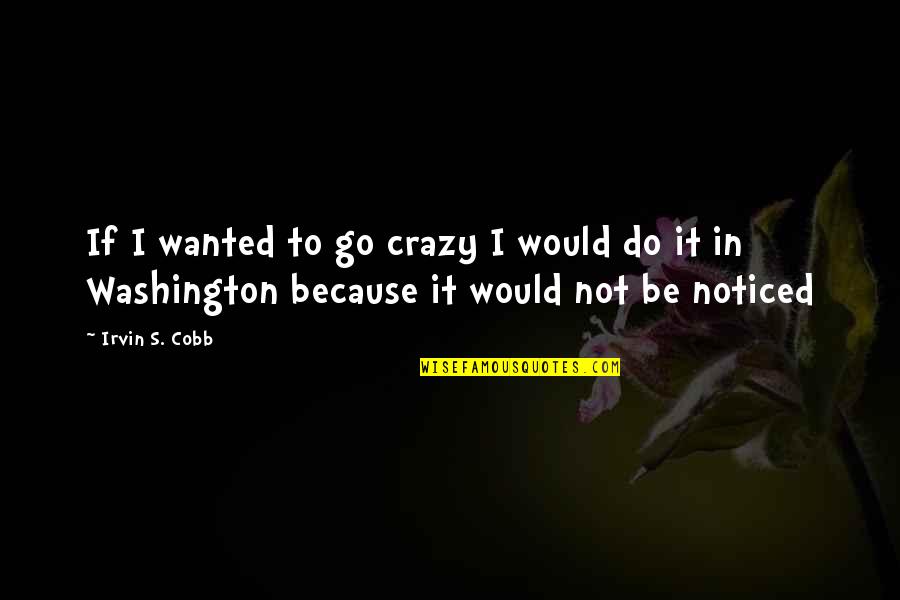 Laneuville Devant Quotes By Irvin S. Cobb: If I wanted to go crazy I would