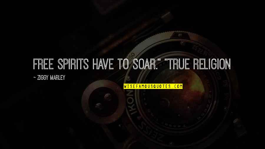 Laneuville Devant Quotes By Ziggy Marley: Free spirits have to soar." "True Religion Laneuville Devant Quotes By Ziggy Marley: Free spirits have to soar." "True Religion