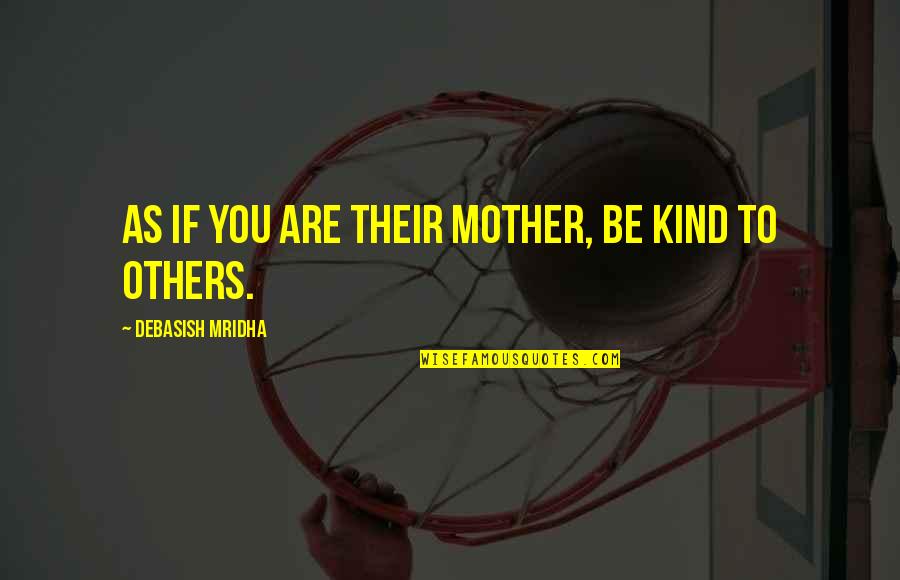 Laneys Legacy Quotes By Debasish Mridha: As if you are their mother, be kind