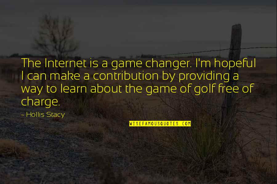 Laneys Legacy Quotes By Hollis Stacy: The Internet is a game changer. I'm hopeful Laneys Legacy Quotes By Hollis Stacy: The Internet is a game changer. I'm hopeful