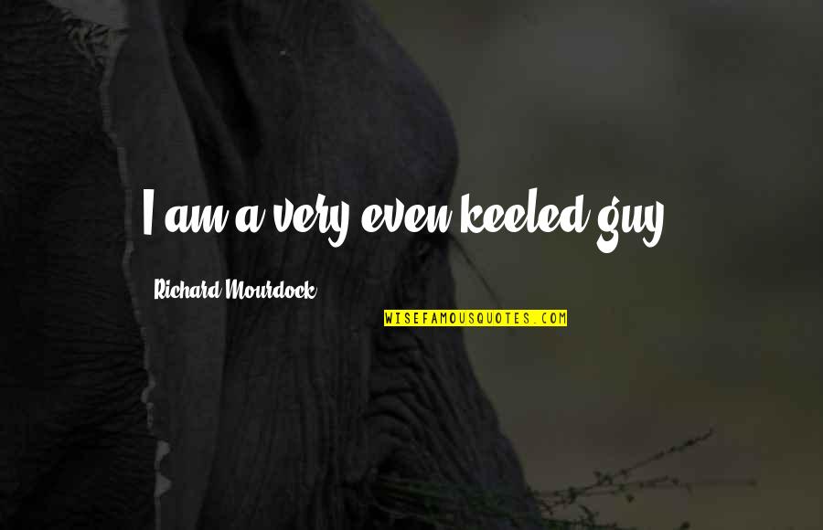 Lanfranco St Quotes By Richard Mourdock: I am a very even-keeled guy. Lanfranco St Quotes By Richard Mourdock: I am a very even-keeled guy.