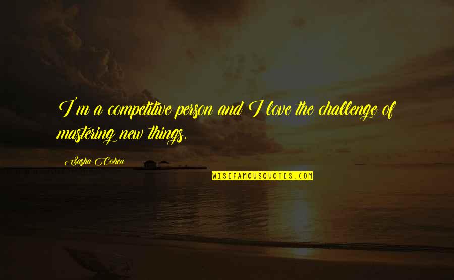 Lang Leav Happy Quotes By Sasha Cohen: I'm a competitive person and I love the