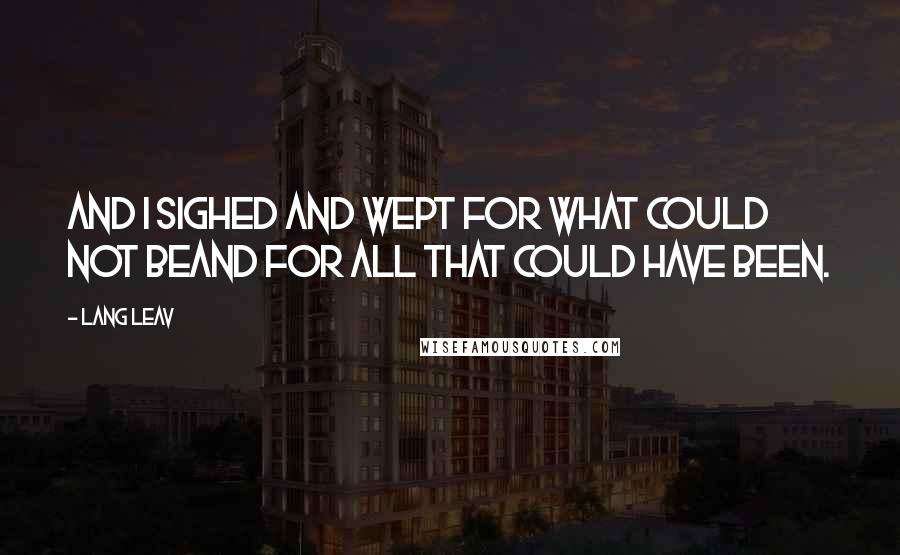 Lang Leav quotes: And I sighed and wept for what could not beand for all that could have been.