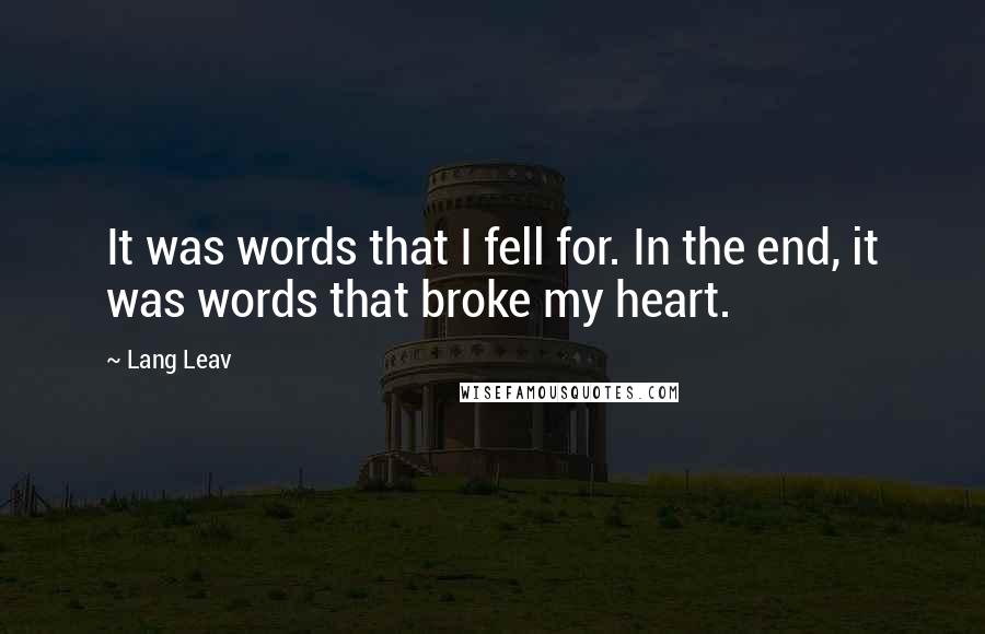 Lang Leav quotes: It was words that I fell for. In the end, it was words that broke my heart.