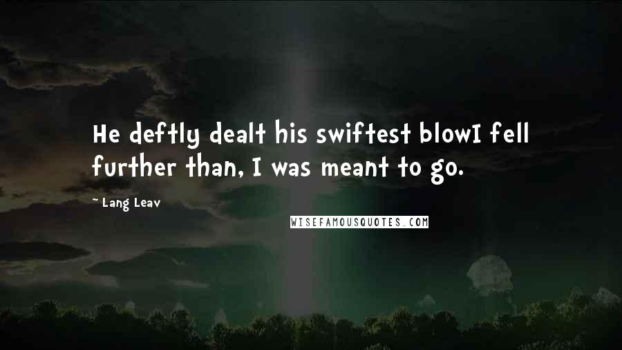 Lang Leav quotes: He deftly dealt his swiftest blowI fell further than, I was meant to go.