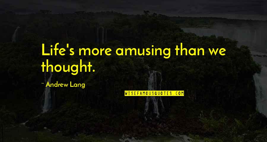 Lang Quotes By Andrew Lang: Life's more amusing than we thought.