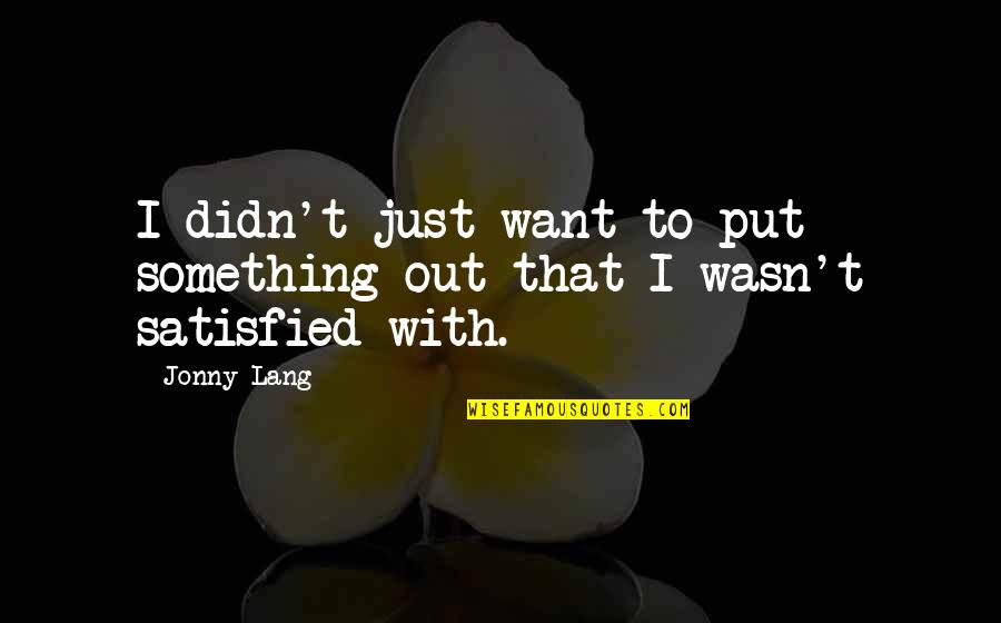 Lang Quotes By Jonny Lang: I didn't just want to put something out