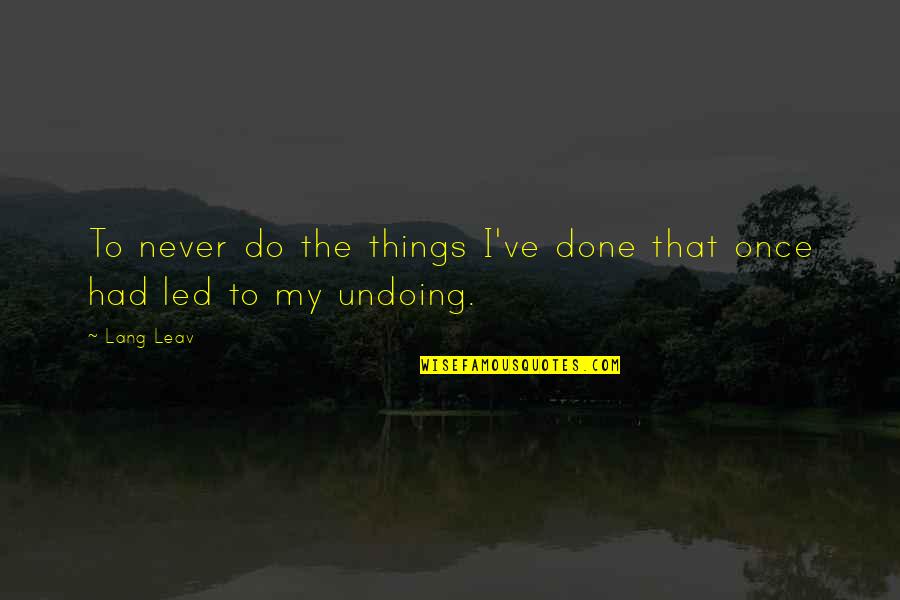 Lang Quotes By Lang Leav: To never do the things I've done that