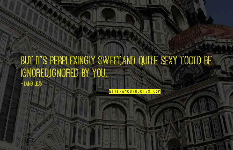 Lang Quotes By Lang Leav: But it's perplexingly sweet,and quite sexy tooto be