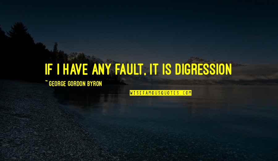 Langa And Reki Quotes By George Gordon Byron: If I have any fault, it is digression Langa And Reki Quotes By George Gordon Byron: If I have any fault, it is digression