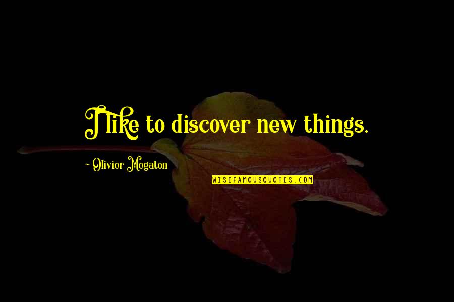 Langata Road Quotes By Olivier Megaton: I like to discover new things.