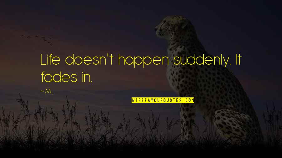 Langbehn Vs Jackson Quotes By M..: Life doesn't happen suddenly. It fades in.