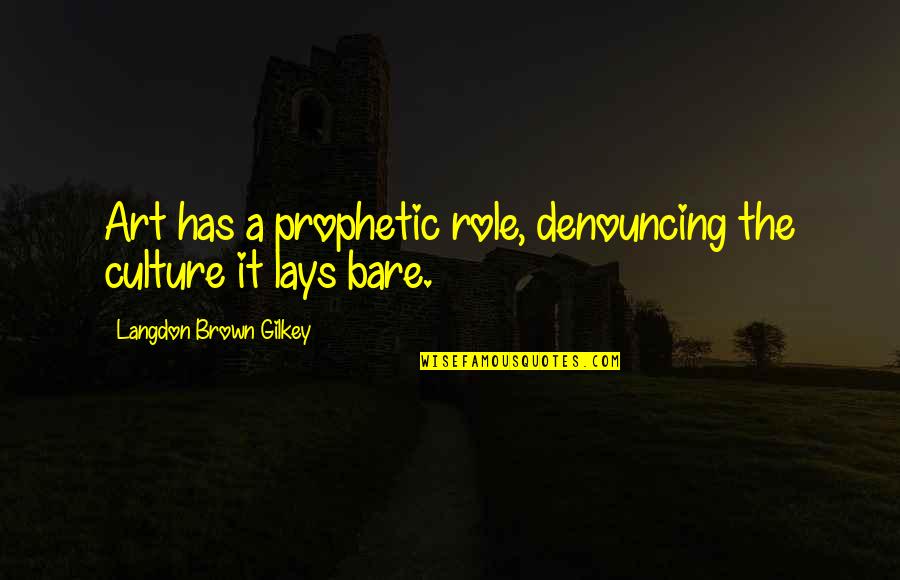 Langdon Gilkey Quotes By Langdon Brown Gilkey: Art has a prophetic role, denouncing the culture