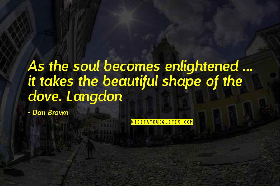 Langdon Quotes By Dan Brown: As the soul becomes enlightened ... it takes