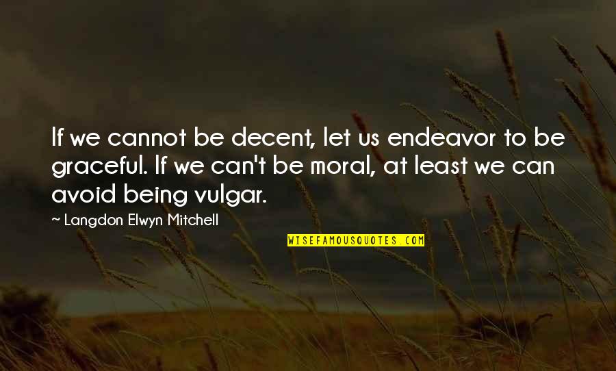 Langdon Quotes By Langdon Elwyn Mitchell: If we cannot be decent, let us endeavor