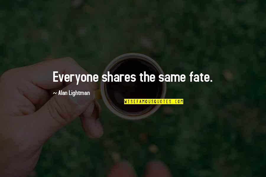 Lange Afstand Relatie Quotes By Alan Lightman: Everyone shares the same fate.