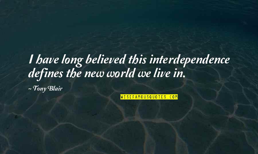 Lange Afstand Relatie Quotes By Tony Blair: I have long believed this interdependence defines the