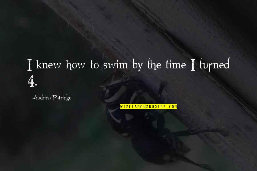 Langeberg Foods Quotes By Audrina Patridge: I knew how to swim by the time Langeberg Foods Quotes By Audrina Patridge: I knew how to swim by the time