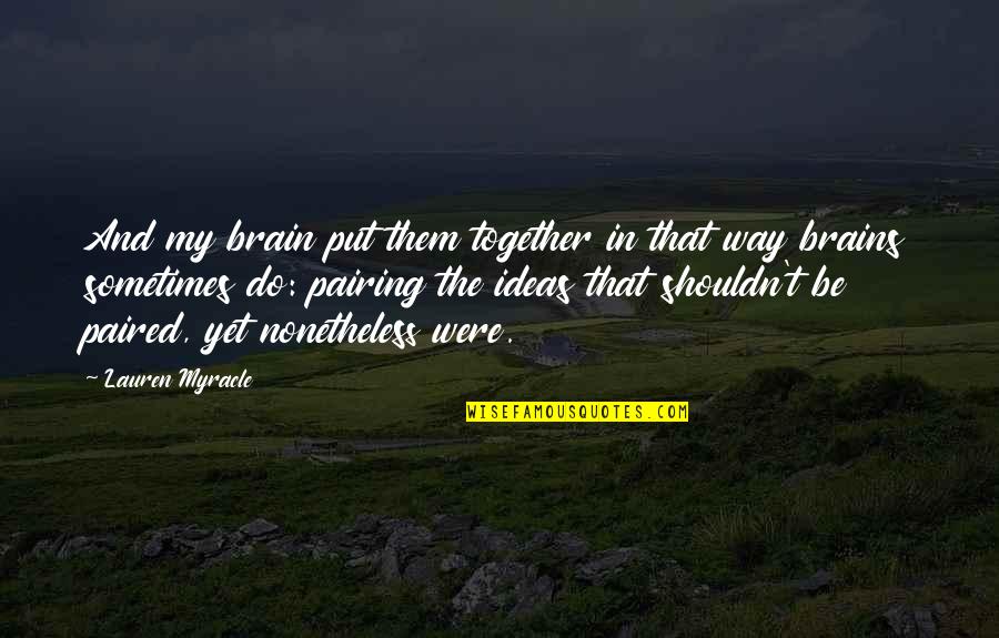 Langeberg Foods Quotes By Lauren Myracle: And my brain put them together in that Langeberg Foods Quotes By Lauren Myracle: And my brain put them together in that