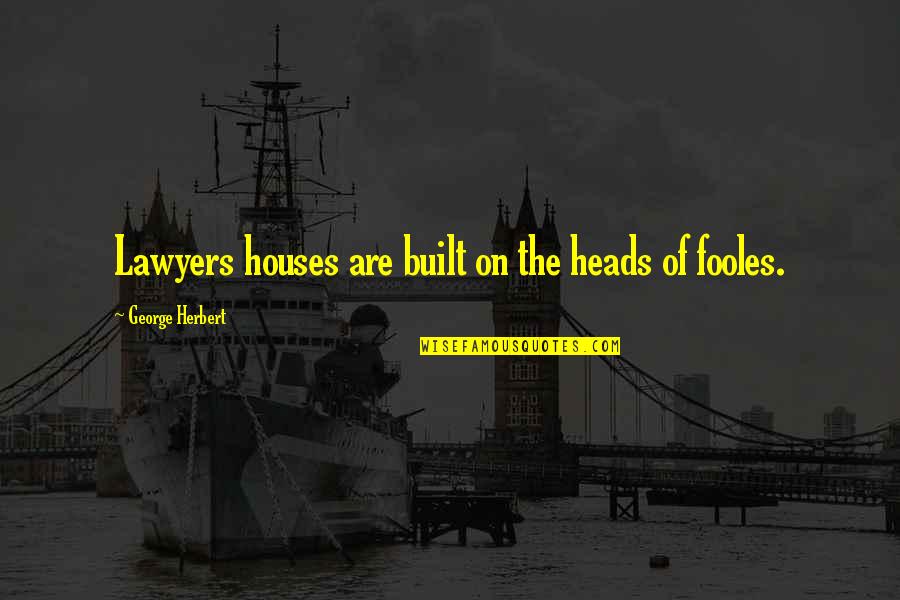Langeland Funeral Homes Quotes By George Herbert: Lawyers houses are built on the heads of