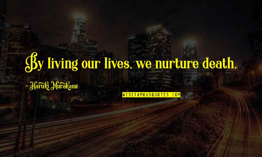 Langella And Goldberg Quotes By Haruki Murakami: By living our lives, we nurture death. Langella And Goldberg Quotes By Haruki Murakami: By living our lives, we nurture death.