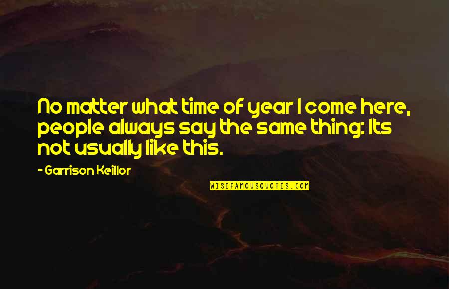 Langemeier Club Quotes By Garrison Keillor: No matter what time of year I come