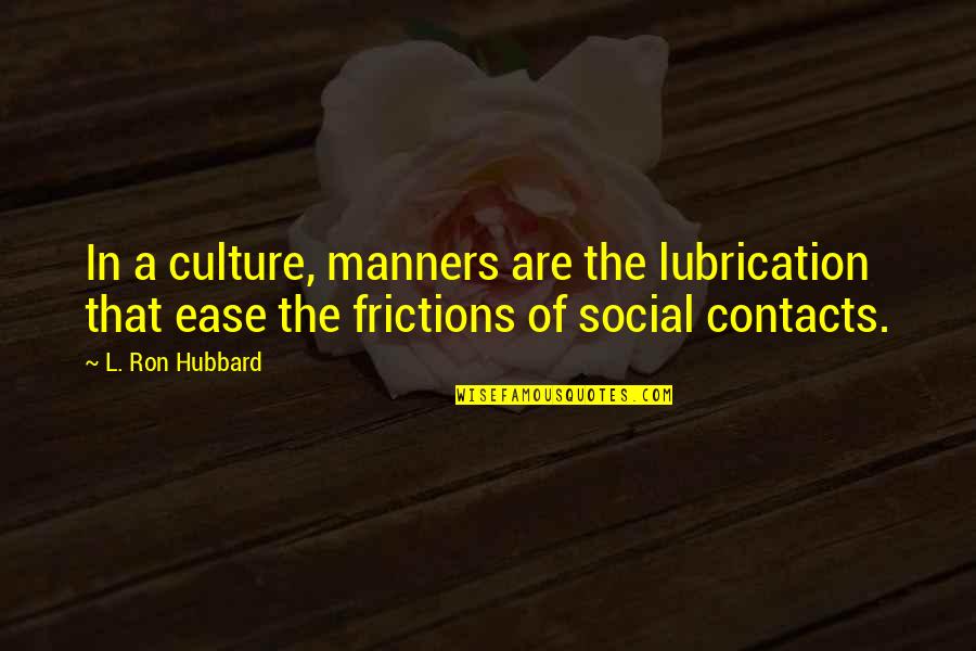 Langemeier Club Quotes By L. Ron Hubbard: In a culture, manners are the lubrication that