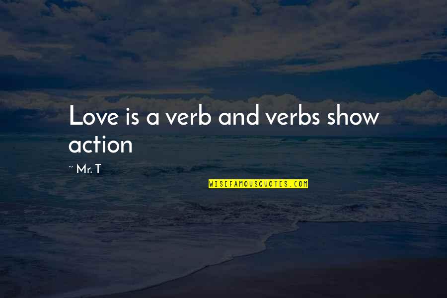 Langenbach Catalog Quotes By Mr. T: Love is a verb and verbs show action