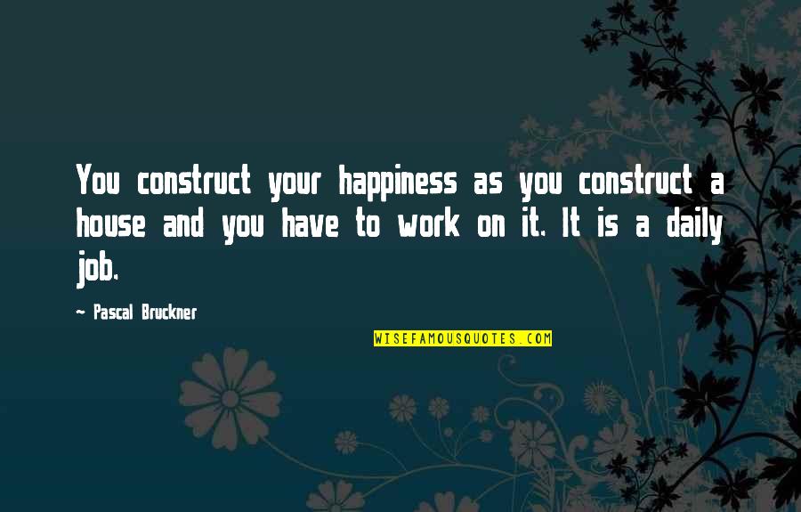Langenbeck Needle Quotes By Pascal Bruckner: You construct your happiness as you construct a