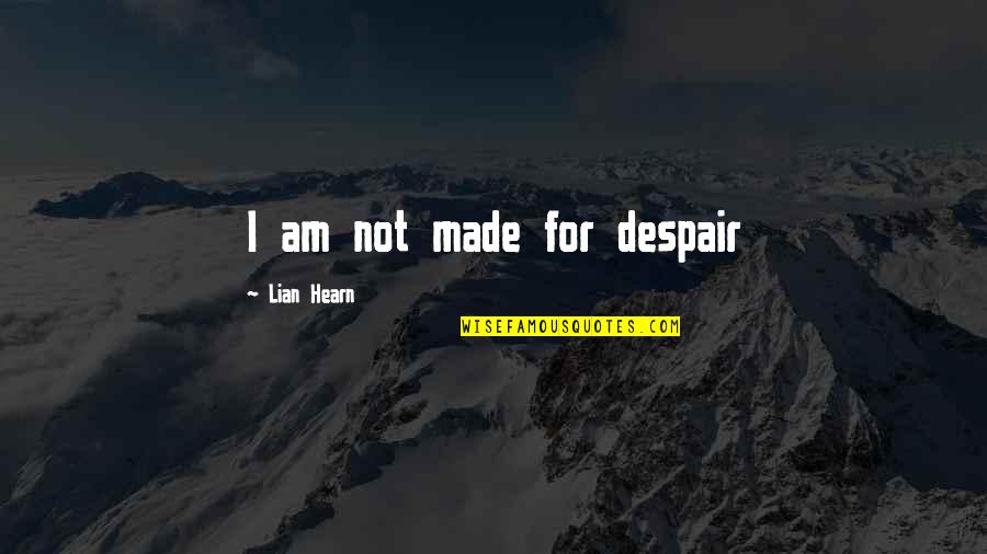 Langendorff Technique Quotes By Lian Hearn: I am not made for despair