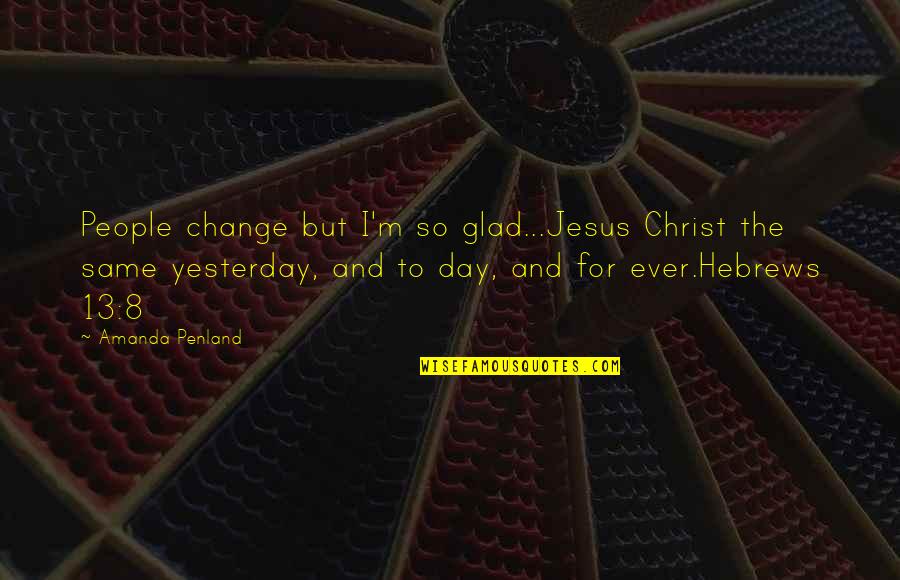 Langensteins Grocery Quotes By Amanda Penland: People change but I'm so glad...Jesus Christ the
