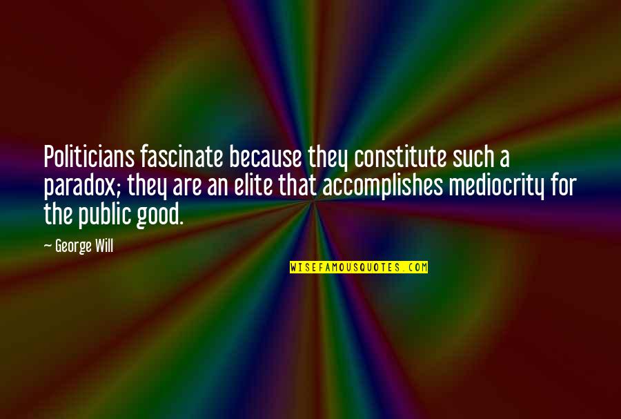 Langensteins Grocery Quotes By George Will: Politicians fascinate because they constitute such a paradox;